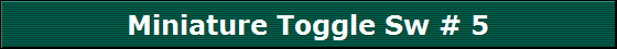 Miniature Toggle Sw # 5