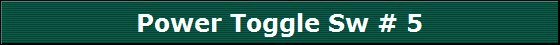 Power Toggle Sw # 5