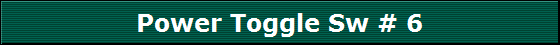 Power Toggle Sw # 6
