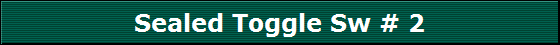 Sealed Toggle Sw # 2