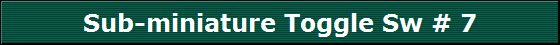 Sub-miniature Toggle Sw # 7
