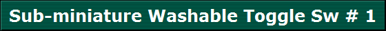 Sub-miniature Washable Toggle Sw # 1